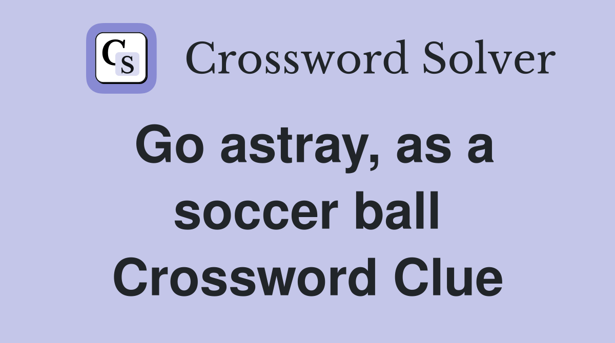 Go astray, as a soccer ball Crossword Clue Answers Crossword Solver